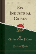 Six Industrial Crises (Classic Reprint)