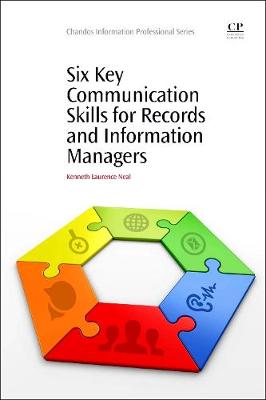 Six Key Communication Skills for Records and Information Managers - Neal, Kenneth Laurence