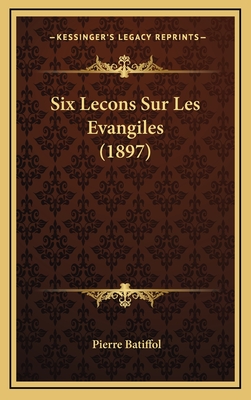 Six Lecons Sur Les Evangiles (1897) - Batiffol, Pierre