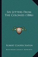 Six Letters From The Colonies (1886)