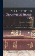 Six Letters to Granville Sharp, Esq: Respecting His Remarks On the Uses of the Definitive Article in the Greek Text of the New Testament