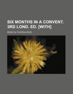 Six Months in a Convent. 3rd Lond. Ed. [With]
