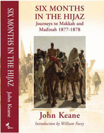 Six Months in the Hijaz: Journeys to Makkah and Madinah 1877-1878 - Keane, John, and Facey, William (Foreword by)