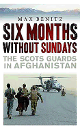 Six Months without Sundays: The Scots Guards in Afghanistan