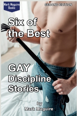 Six of the Best GAY Discipline Stories: Second Edition - Maguire, Mark