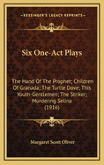 Six One-Act Plays: The Hand of the Prophet; Children of Granada; The Turtle Dove; This Youth-Gentlemen; The Striker; Murdering Selina (1916)