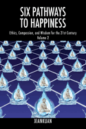 Six Pathways to Happiness Volume 2: Ethics, Compassion, and Wisdom for the 21st Century