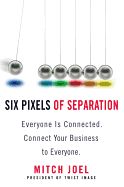 Six Pixels of Separation: Everyone Is Connected. Connect Your Business to Everyone.