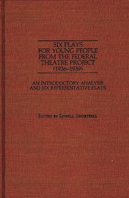 Six Plays for Young People from the Federal Theatre Project (1936-1939): An Introductory Analysis and Six Representative Plays - Swortzell, Lowell