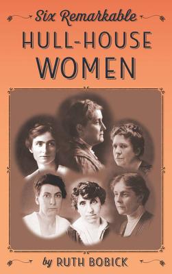 Six Remarkable Hull-House Women - Bobick, Ruth