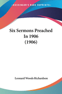 Six Sermons Preached In 1906 (1906)