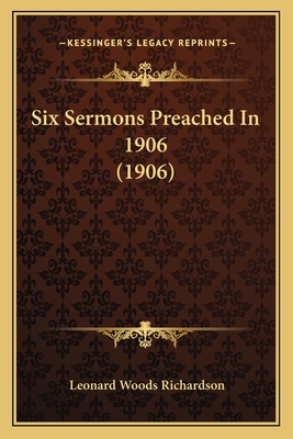 Six Sermons Preached In 1906 (1906) - Richardson, Leonard Woods