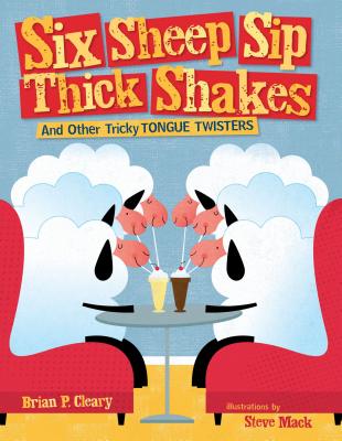 Six Sheep Sip Thick Shakes: And Other Tricky Tongue Twisters - Cleary, Brian P