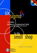 Six SIGMA and Other Continuous Improvement Tools for the Small Shop - Conner, Gary