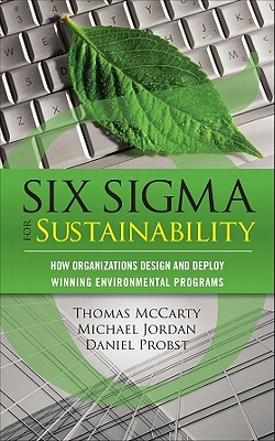 Six SIGMA for Sustainability - McCarty, Tom, and Jordan, Michael, and Probst, Daniel