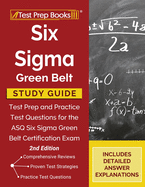 Six Sigma Green Belt Study Guide: Test Prep and Practice Test Questions for the ASQ Six Sigma Green Belt Certification Exam [2nd Edition]