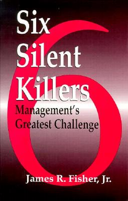 Six Silent Killers: Mangement's Greatest Challenge - Fisher, James R