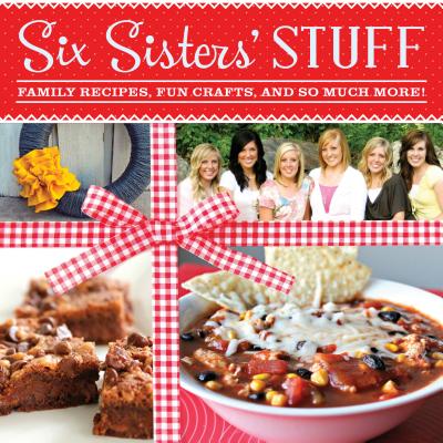 Six Sisters' Stuff: Family Recipes, Fun Crafts, and So Much More! - Six Sisters' Stuff, Six Sisters' Stuff Six Sisters' Stuff