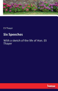 Six Speeches: With a sketch of the life of Hon. Eli Thayer