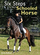 Six Steps to a Schooled Horse: A Thoughtful, Effective, Structured Approach to Schooling for Success