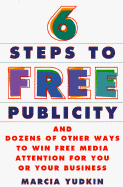 Six Steps to Free Publicity and Dozens of Other Ways to Winfree Media Attention for You or Your Business - Yudkin, Marcia