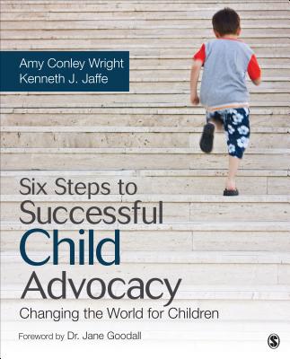 Six Steps to Successful Child Advocacy: Changing the World for Children - Wright, Amy Conley, and Jaffe, Kenneth J