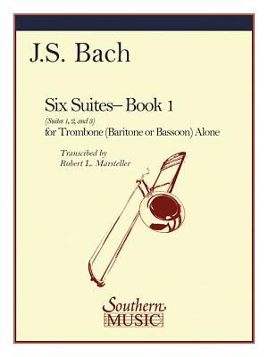 Six Suites, Book 1 (Suites 1-3): Trombone - Bach, Johann Sebastian (Composer), and Marsteller, Robert