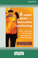 Six Super Skills for Executive Functioning: Tools to Help Teens Improve Focus, Stay Organized, and Reach Their Goals [16pt Large Print Edition]