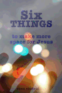 Six Things to Make More Space for Jesus