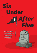 Six Under After Five: Growing Old is Mandatory; Growing Up is Optional