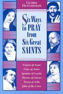 Six Ways to Pray: From Six Great Saints