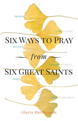 Six Ways to Pray from Six Great Saints - Hutchinson, Gloria