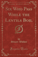 Six Who Pass While the Lentils Boil (Classic Reprint)