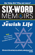 Six Word Memoirs On Jewish Life: 360 Stories of faith and family, duty and identity, celebration and tsuris!