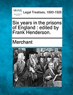 Six Years in the Prisons of England: Edited by Frank Henderson.