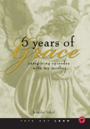 Six Years of Grace: Caregiving Episodes with My Mother