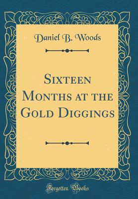 Sixteen Months at the Gold Diggings (Classic Reprint) - Woods, Daniel B