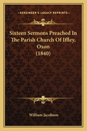 Sixteen Sermons Preached in the Parish Church of Iffley, Oxon (1840)