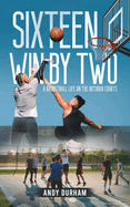 Sixteen Win by Two: A Basketball Life on the Outdoor Courts
