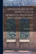 Sixteen Years of an Artist's Life in Morocco, Spain, and the Canary Islands; Volume 2