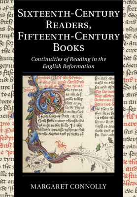 Sixteenth-Century Readers, Fifteenth-Century Books: Continuities of Reading in the English Reformation - Connolly, Margaret