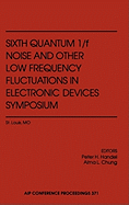 Sixth Quantum 1/F Noise and Other Low Frequency Fluctuations in Electronic Devices Symposium