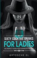 Sixty Cocktail Drinks For Ladies: The Perfect Guide That Considers Moods