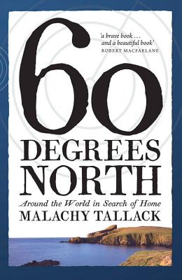 Sixty Degrees North: Around the World in Search of Home - Tallack, Malachy