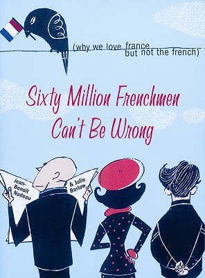 Sixty Million Frenchmen Can't be Wrong: What Makes the French So French? - Nadeau, Jean-Benoit