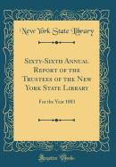 Sixty-Sixth Annual Report of the Trustees of the New York State Library: For the Year 1883 (Classic Reprint)