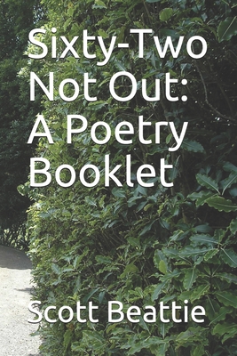 Sixty-Two Not Out: A Poetry Booklet - Beattie, Scott David