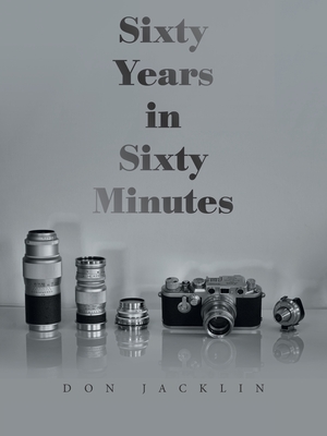 Sixty Years in Sixty Minutes: A Lifetime of Leica Photographs - Jacklin, Don