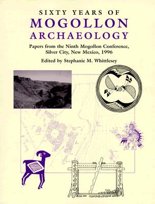 Sixty Years of Mogollon Archaeology: Papers from the Ninth Mogollon Conference, Silver City, New Mexico, 1996 - Whittlesey, Stephanie M (Editor)