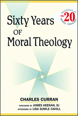Sixty Years of Moral Theology: Readings in Moral Theology No. 20 - Curran, Charles E